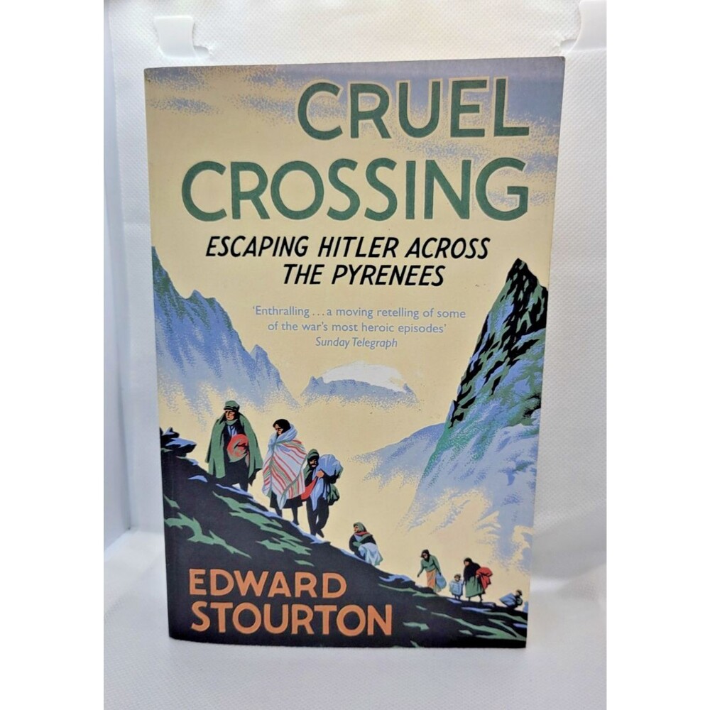 Cruel Crossing: Escaping Hitler Across the Pyrenees By Edward Stourton